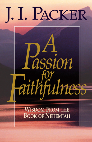 A Passion for Faithfulness: Wisdom From the Book of Nehemiah