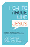 How to Argue like Jesus: Learning Persuasion from History's Greatest Communicator