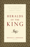 Heralds of the King: Christ-Centered Sermons in the Tradition of Edmund P. Clowney