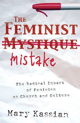 The Feminist Mistake: The Radical Impact of Feminism on Church and Culture