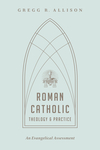 Roman Catholic Theology and Practice: An Evangelical Assessment