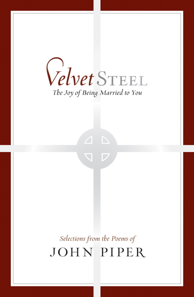 Velvet Steel: The Joy of Being Married to You: Selections from the Poems of John Piper