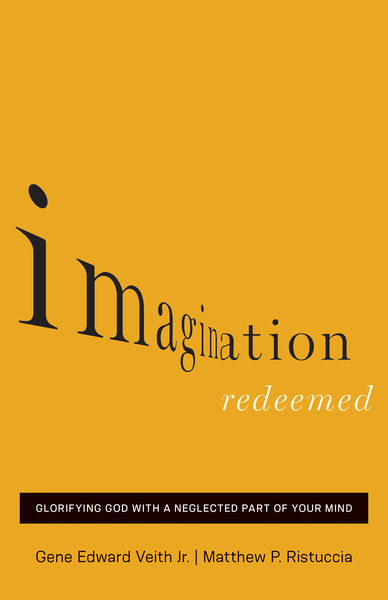 Imagination Redeemed: Glorifying God with a Neglected Part of Your Mind