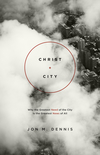 Christ + City: Why the Greatest Need of the City Is the Greatest News of All