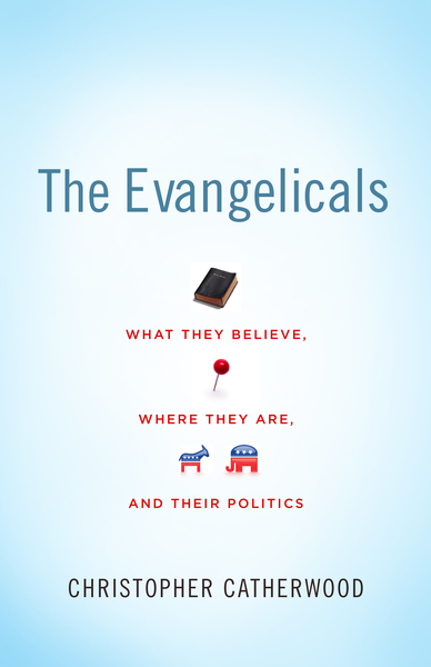 The Evangelicals: What They Believe, Where They Are, and Their Politics