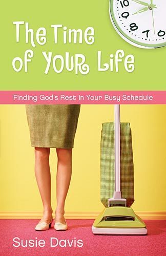 The Time of Your Life Finding God's Rest in Your Busy Schedule