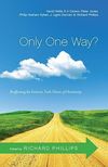 Only One Way? Reaffirming the Exclusive Truth Claims of Christianity