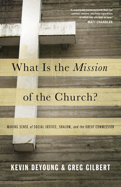 What Is the Mission of the Church?: Making Sense of Social Justice, Shalom, and the Great Commission