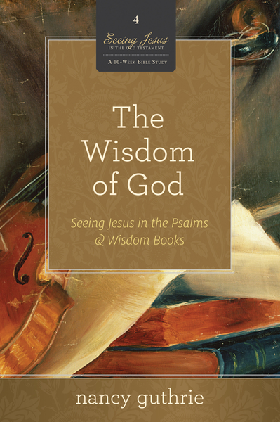 Wisdom of God: Seeing Jesus in the Psalms and Wisdom Books