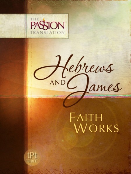 Hebrews & James: Faith Works - The Passion Translation