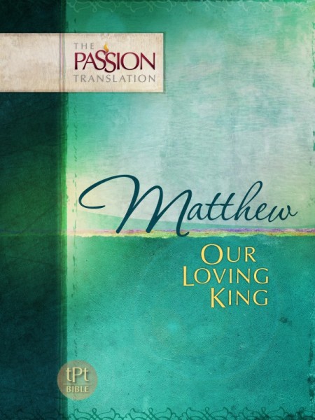 Matthew: Our Loving King - The Passion Translation