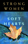 Strong Women, Soft Hearts: A Woman's Guide to Cultivating a Wise Heart and a Passionate Life