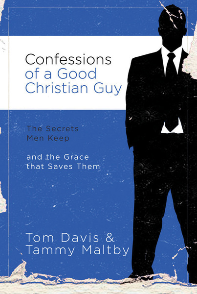 Confessions of a Good Christian Guy: The Secrets Men Keep and the Grace that Saves Them