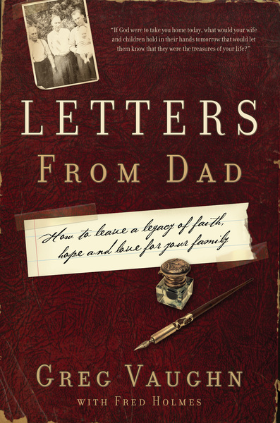 Letters From Dad: How to Leave a Legacy of Faith, Hope, and Love for Your Family