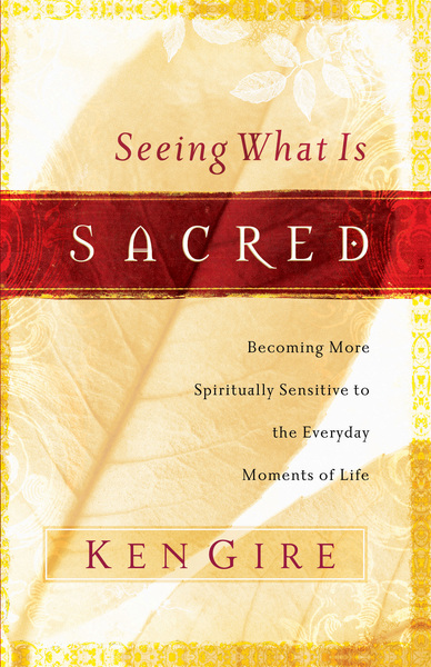 Seeing What Is Sacred: Becoming More Spiritually Sensitive to the Everyday Moments of Life