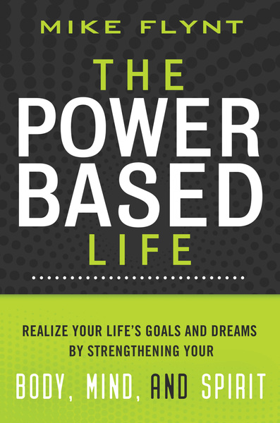 Power-Based Life: Realize Your Life's Goals and Dreams by Strengthening Your Body, Mind, and Spirit