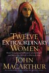 Twelve Extraordinary Women: How God Shaped Women of the Bible, and What He Wants to Do with You
