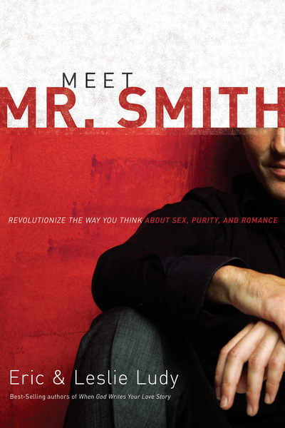 Meet Mr. Smith: Revolutionize the Way You Think About Sex, Purity, and Romance