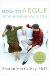 How To Argue So Your Spouse Will Listen: 6 Principles for Turning Arguments into Conversations