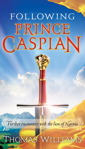 Following Prince Caspian: Further Encounters with the Lion of Narnia