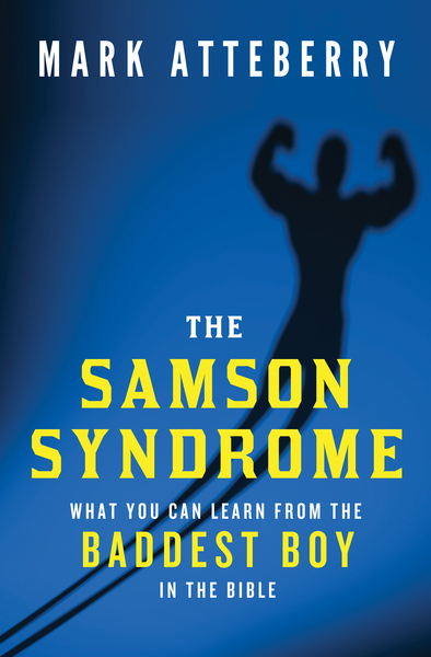 Samson Syndrome: What You Can Learn from the Baddest Boy in the Bible