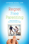 Regret Free Parenting: Raise Good Kids and Know You're Doing It Right