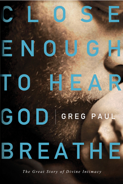 Close Enough to Hear God Breathe: The Great Story of Divine Intimacy