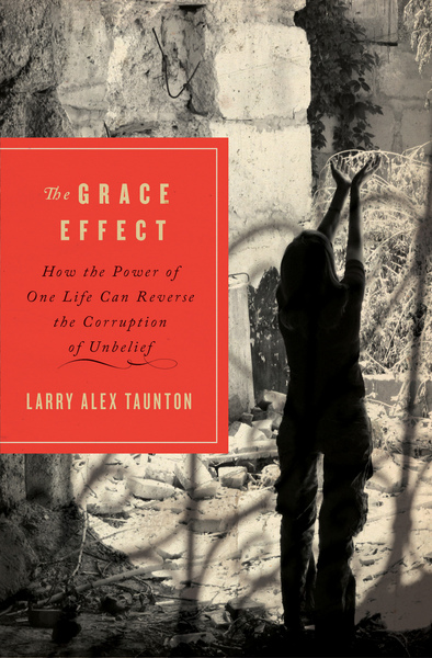 Grace Effect: How the Power of One Life Can Reverse the Corruption of Unbelief