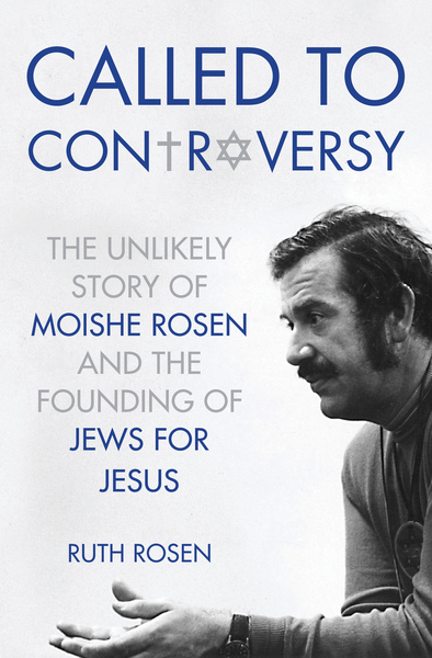 Called to Controversy: The Unlikely Story of Moishe Rosen and the Founding of Jews for Jesus