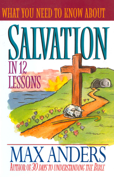 What You Need to Know About Salvation in 12 Lessons: The What You Need to Know Study Guide Series