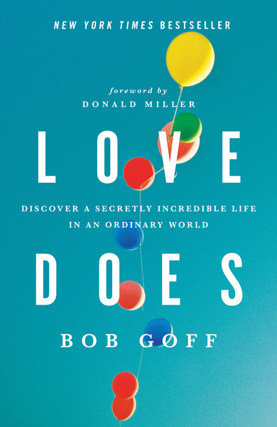 Love Does: Discover a Secretly Incredible Life in an Ordinary World