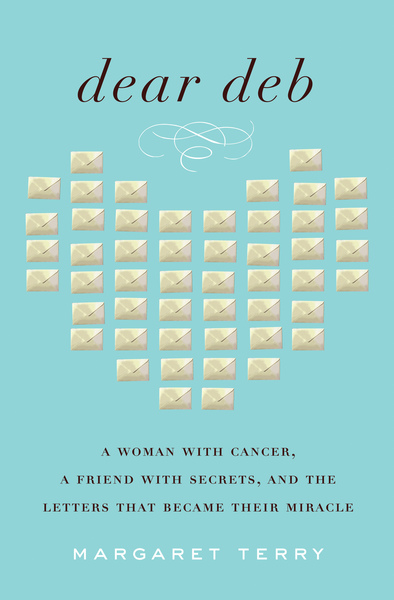 Dear Deb: A Woman with Cancer, a Friend with Secrets, and the Letters That Became Their Miracle