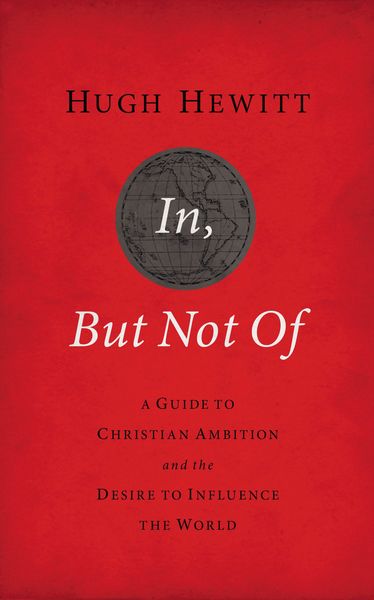 In, But Not Of Revised and   Updated: A Guide to Christian Ambition and the Desire to Influence the World