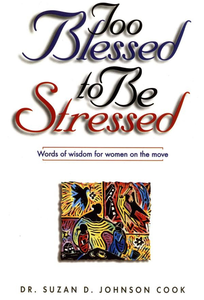 Too Blessed to Be Stressed: Words of Wisdom for Women on the Move