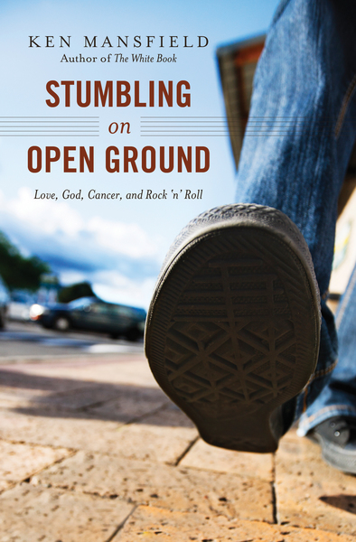 Stumbling on Open Ground: Love, God, Cancer, and Rock 'n' Roll