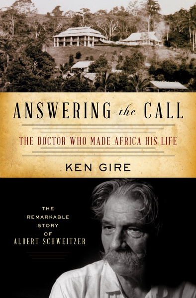 Answering the Call: The Doctor Who Made Africa His Life: The Remarkable Story of Albert Schweitzer