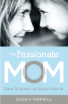 Passionate Mom: Dare to Parent in Today's World