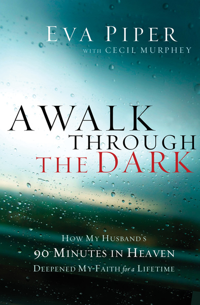 Walk Through the Dark: How My Husband's 90 Minutes in Heaven Deepened My Faith for a Lifetime