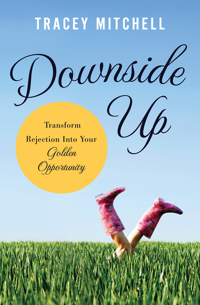 Downside Up: Transform Rejection into Your Golden Opportunity