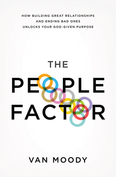 People Factor: How Building Great Relationships and Ending Bad Ones Unlocks Your God-Given Purpose