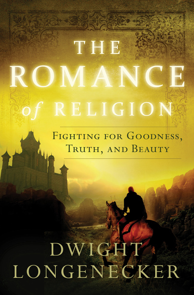 Romance of Religion: Fighting for Goodness, Truth, and Beauty