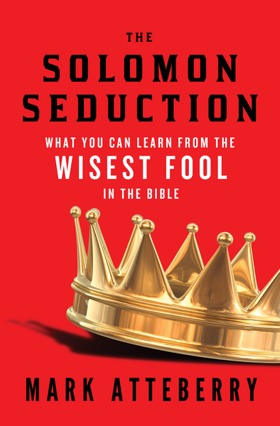 SOLOMON SEDUCTION: What You Can Learn from the Wisest Fool in the Bible