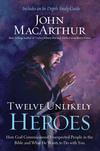 Twelve Unlikely Heroes: How God Commissioned Unexpected People in the Bible and What He Wants to Do with You