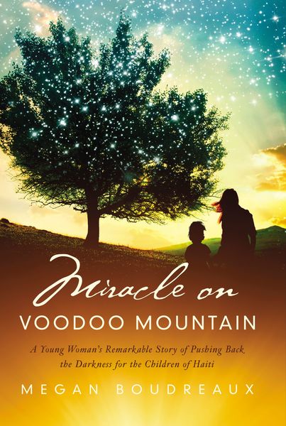 Miracle on Voodoo Mountain: A Young Woman's Remarkable Story of Pushing Back the Darkness for the Children of Haiti