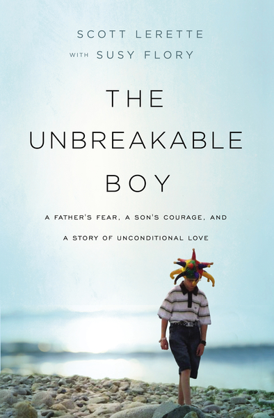 Unbreakable Boy: A Father's Fear, a Son's Courage, and a Story of Unconditional Love
