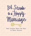 101 Secrets to a Happy Marriage: Real Couples Share Keys to Their Success