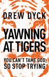 Yawning at Tigers: You Can't Tame God, So Stop Trying