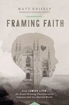 Framing Faith: From Camera to Pen, An Award-Winning Photojournalist Captures God in a Hurried World