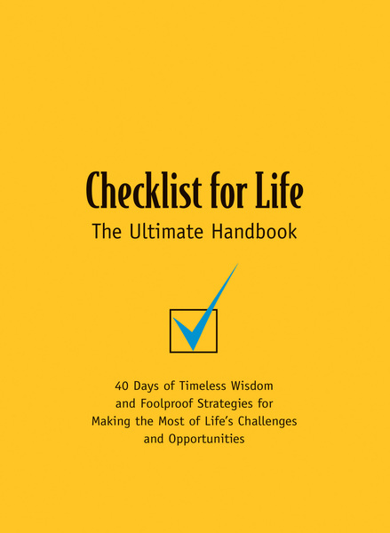 Checklist for Life: 40 Days of Timeless Wisdom and   Foolproof Strategies for Making the Most of Life's Challenges and Opportunities