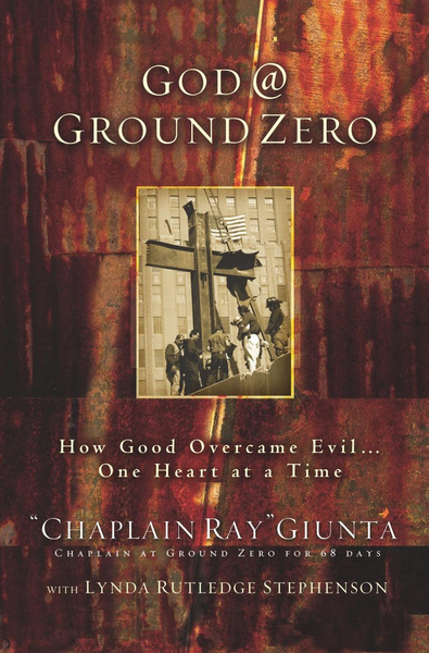 God @ Ground Zero: How Good Overcame Evil . . . One Heart at a Time